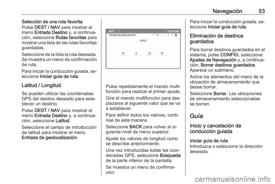OPEL MOKKA 2016.5 Manual de infoentretenimiento (in Spanish) Navegación53Selección de una ruta favorita
Pulse DEST / NAV para mostrar el
menú Entrada Destino y, a continua‐
ción, seleccione Rutas favoritas para
mostrar una lista de las rutas favorita OPEL MOKKA 2016.5 Manual de infoentretenimiento (in Spanish) Navegación53Selección de una ruta favorita
Pulse DEST / NAV para mostrar el
menú Entrada Destino y, a continua‐
ción, seleccione Rutas favoritas para
mostrar una lista de las rutas favorita