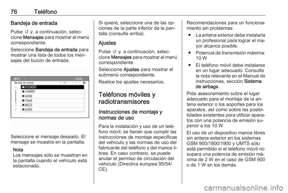 OPEL MOKKA 2016.5 Manual de infoentretenimiento (in Spanish) 76TeléfonoBandeja de entrada
Pulse ; y, a continuación, selec‐
cione Mensajes para mostrar el menú
correspondiente.
Seleccione Bandeja de entrada para
mostrar una lista de todos los men‐
s OPEL MOKKA 2016.5 Manual de infoentretenimiento (in Spanish) 76TeléfonoBandeja de entrada
Pulse ; y, a continuación, selec‐
cione Mensajes para mostrar el menú
correspondiente.
Seleccione Bandeja de entrada para
mostrar una lista de todos los men‐
s