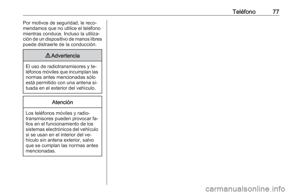 OPEL MOKKA 2016.5 Manual de infoentretenimiento (in Spanish) Teléfono77Por motivos de seguridad, le reco‐
mendamos que no utilice el teléfono mientras conduce. Incluso la utiliza‐
ción de un dispositivo de manos libres
puede distraerle de la conducción. OPEL MOKKA 2016.5 Manual de infoentretenimiento (in Spanish) Teléfono77Por motivos de seguridad, le reco‐
mendamos que no utilice el teléfono mientras conduce. Incluso la utiliza‐
ción de un dispositivo de manos libres
puede distraerle de la conducción.