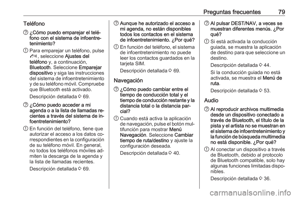 OPEL MOKKA 2016.5 Manual de infoentretenimiento (in Spanish) Preguntas frecuentes79Teléfono?¿Cómo puedo emparejar el telé‐
fono con el sistema de infoentre‐
tenimiento?
! Para emparejar un teléfono, pulse
O , seleccione Ajustes del
teléfono y, a con OPEL MOKKA 2016.5 Manual de infoentretenimiento (in Spanish) Preguntas frecuentes79Teléfono?¿Cómo puedo emparejar el telé‐
fono con el sistema de infoentre‐
tenimiento?
! Para emparejar un teléfono, pulse
O , seleccione Ajustes del
teléfono y, a con