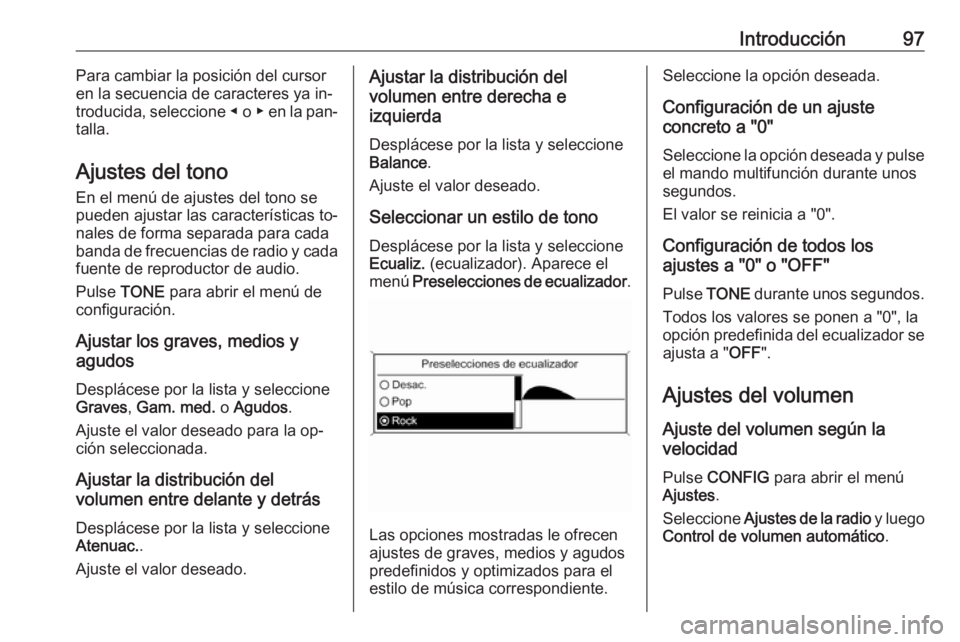 OPEL MOKKA 2016.5 Manual de infoentretenimiento (in Spanish) Introducción97Para cambiar la posición del cursor
en la secuencia de caracteres ya in‐ troducida, seleccione ◀ o ▶ en la pan‐
talla.
Ajustes del tono
En el menú de ajustes del tono se
pue OPEL MOKKA 2016.5 Manual de infoentretenimiento (in Spanish) Introducción97Para cambiar la posición del cursor
en la secuencia de caracteres ya in‐ troducida, seleccione ◀ o ▶ en la pan‐
talla.
Ajustes del tono
En el menú de ajustes del tono se
pue