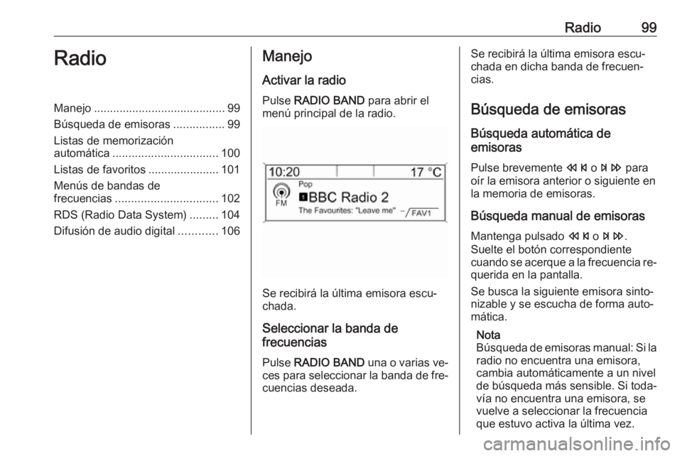 OPEL MOKKA 2016.5 Manual de infoentretenimiento (in Spanish) Radio99RadioManejo......................................... 99
Búsqueda de emisoras ................99
Listas de memorización automática ................................. 100
Listas de favoritos .. OPEL MOKKA 2016.5 Manual de infoentretenimiento (in Spanish) Radio99RadioManejo......................................... 99
Búsqueda de emisoras ................99
Listas de memorización automática ................................. 100
Listas de favoritos ..