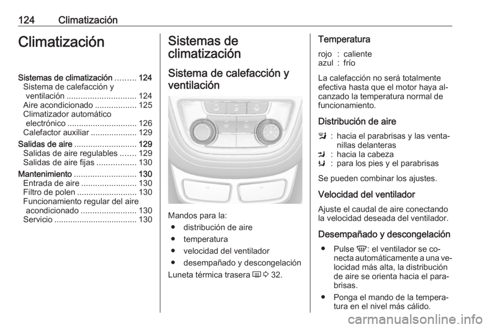 OPEL MOKKA 2016.5 Manual de Instrucciones (in Spanish) 124ClimatizaciónClimatizaciónSistemas de climatización.........124
Sistema de calefacción y ventilación .............................. 124
Aire acondicionado ..................125
Climatizador au OPEL MOKKA 2016.5 Manual de Instrucciones (in Spanish) 124ClimatizaciónClimatizaciónSistemas de climatización.........124
Sistema de calefacción y ventilación .............................. 124
Aire acondicionado ..................125
Climatizador au