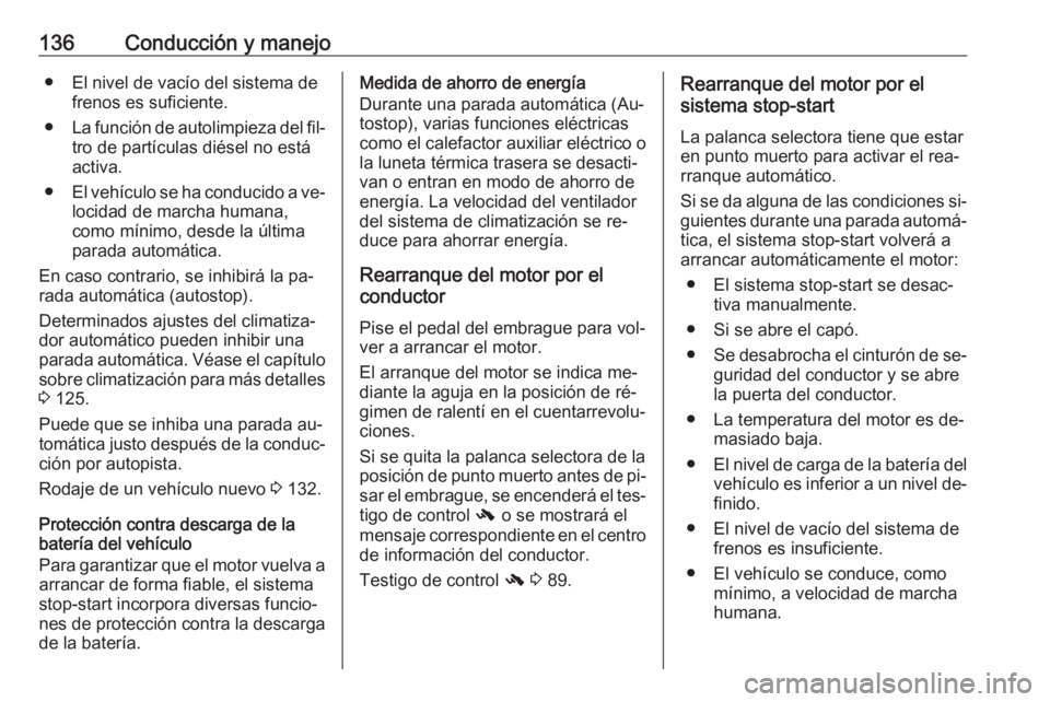 OPEL MOKKA 2016.5 Manual de Instrucciones (in Spanish) 136Conducción y manejo● El nivel de vacío del sistema defrenos es suficiente.
● La función de autolimpieza del fil‐
tro de partículas diésel no está
activa.
● El vehículo se ha conducid OPEL MOKKA 2016.5 Manual de Instrucciones (in Spanish) 136Conducción y manejo● El nivel de vacío del sistema defrenos es suficiente.
● La función de autolimpieza del fil‐
tro de partículas diésel no está
activa.
● El vehículo se ha conducid