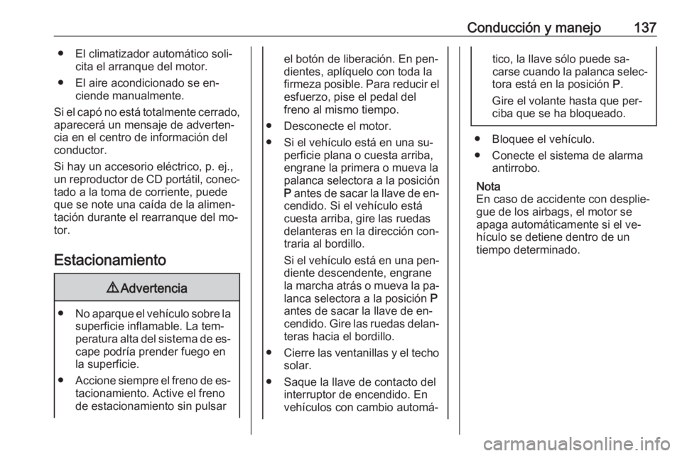 OPEL MOKKA 2016.5 Manual de Instrucciones (in Spanish) Conducción y manejo137● El climatizador automático soli‐cita el arranque del motor.
● El aire acondicionado se en‐ ciende manualmente.
Si el capó no está totalmente cerrado,
aparecerá un OPEL MOKKA 2016.5 Manual de Instrucciones (in Spanish) Conducción y manejo137● El climatizador automático soli‐cita el arranque del motor.
● El aire acondicionado se en‐ ciende manualmente.
Si el capó no está totalmente cerrado,
aparecerá un