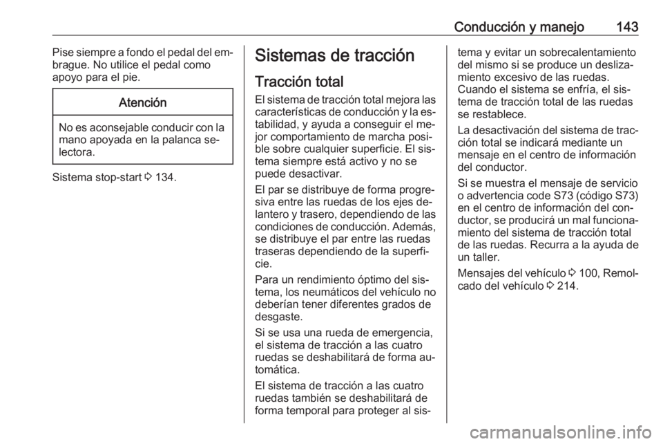 OPEL MOKKA 2016.5 Manual de Instrucciones (in Spanish) Conducción y manejo143Pise siempre a fondo el pedal del em‐
brague. No utilice el pedal como
apoyo para el pie.Atención
No es aconsejable conducir con la mano apoyada en la palanca se‐
lectora.
OPEL MOKKA 2016.5 Manual de Instrucciones (in Spanish) Conducción y manejo143Pise siempre a fondo el pedal del em‐
brague. No utilice el pedal como
apoyo para el pie.Atención
No es aconsejable conducir con la mano apoyada en la palanca se‐
lectora.