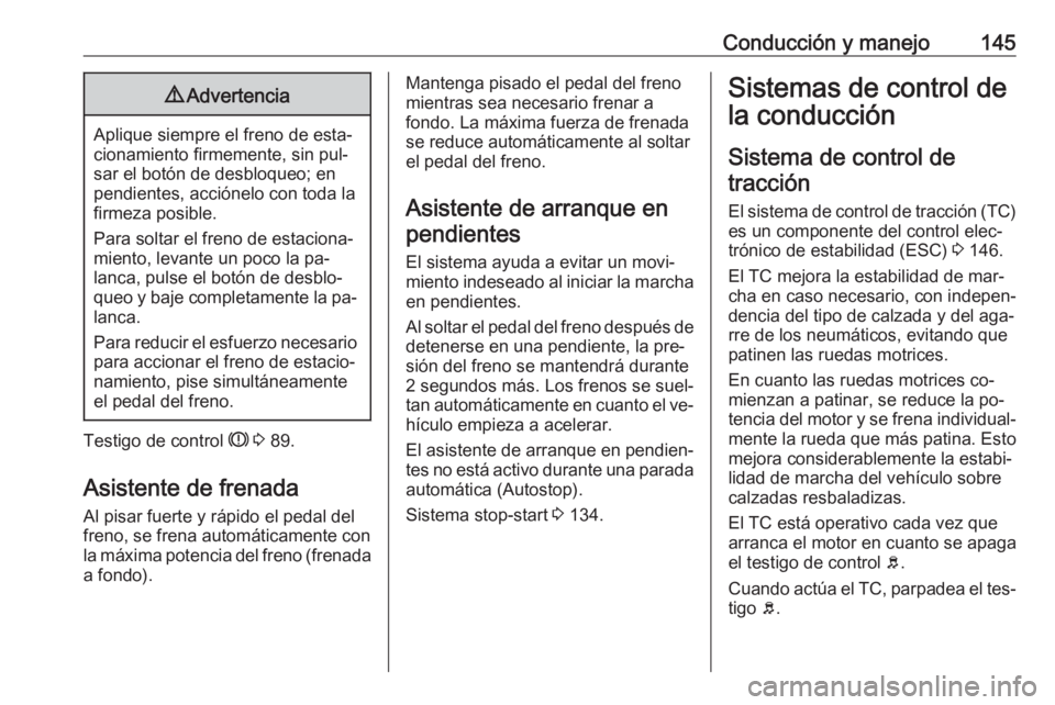 OPEL MOKKA 2016.5 Manual de Instrucciones (in Spanish) Conducción y manejo1459Advertencia
Aplique siempre el freno de esta‐
cionamiento firmemente, sin pul‐
sar el botón de desbloqueo; en
pendientes, acciónelo con toda la
firmeza posible.
Para solt OPEL MOKKA 2016.5 Manual de Instrucciones (in Spanish) Conducción y manejo1459Advertencia
Aplique siempre el freno de esta‐
cionamiento firmemente, sin pul‐
sar el botón de desbloqueo; en
pendientes, acciónelo con toda la
firmeza posible.
Para solt