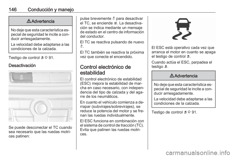 OPEL MOKKA 2016.5 Manual de Instrucciones (in Spanish) 146Conducción y manejo9Advertencia
No deje que esta característica es‐
pecial de seguridad le incite a con‐ ducir arriesgadamente.
La velocidad debe adaptarse a las
condiciones de la calzada.
Te OPEL MOKKA 2016.5 Manual de Instrucciones (in Spanish) 146Conducción y manejo9Advertencia
No deje que esta característica es‐
pecial de seguridad le incite a con‐ ducir arriesgadamente.
La velocidad debe adaptarse a las
condiciones de la calzada.
Te