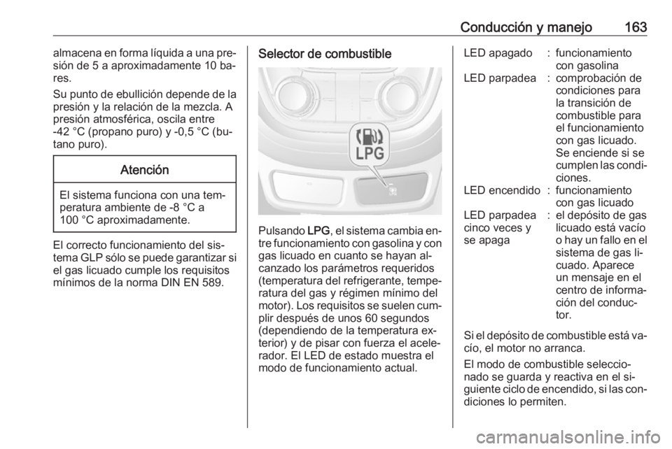 OPEL MOKKA 2016.5  Manual de Instrucciones (in Spanish) Conducción y manejo163almacena en forma líquida a una pre‐
sión de 5 a aproximadamente 10 ba‐ res.
Su punto de ebullición depende de la
presión y la relación de la mezcla. A
presión atmosf