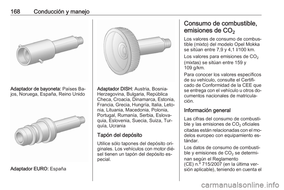 OPEL MOKKA 2016.5  Manual de Instrucciones (in Spanish) 168Conducción y manejo
Adaptador de bayoneta: Países Ba‐
jos, Noruega, España, Reino Unido
Adaptador EURO:  España
Adaptador DISH: Austria, Bosnia-
Herzegovina, Bulgaria, República
Checa, Croac