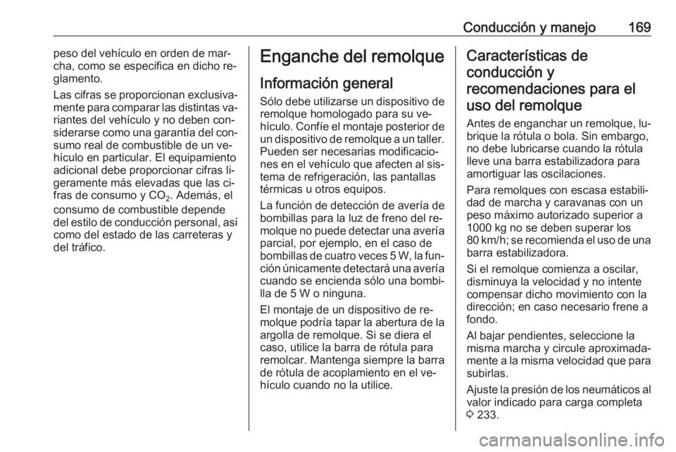 OPEL MOKKA 2016.5 Manual de Instrucciones (in Spanish) Conducción y manejo169peso del vehículo en orden de mar‐
cha, como se especifica en dicho re‐ glamento.
Las cifras se proporcionan exclusiva‐
mente para comparar las distintas va‐
riantes de OPEL MOKKA 2016.5 Manual de Instrucciones (in Spanish) Conducción y manejo169peso del vehículo en orden de mar‐
cha, como se especifica en dicho re‐ glamento.
Las cifras se proporcionan exclusiva‐
mente para comparar las distintas va‐
riantes de