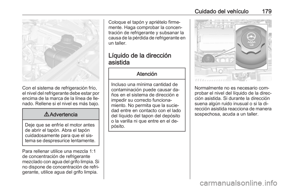 OPEL MOKKA 2016.5 Manual de Instrucciones (in Spanish) Cuidado del vehículo179
Con el sistema de refrigeración frío,
el nivel del refrigerante debe estar por
encima de la marca de la línea de lle‐ nado. Rellene si el nivel es más bajo.
9 Advertenci OPEL MOKKA 2016.5 Manual de Instrucciones (in Spanish) Cuidado del vehículo179
Con el sistema de refrigeración frío,
el nivel del refrigerante debe estar por
encima de la marca de la línea de lle‐ nado. Rellene si el nivel es más bajo.
9 Advertenci
