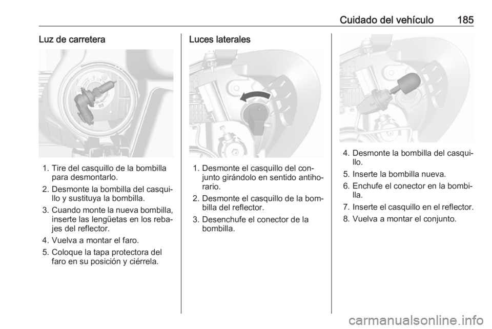 OPEL MOKKA 2016.5 Manual de Instrucciones (in Spanish) Cuidado del vehículo185Luz de carretera
1. Tire del casquillo de la bombillapara desmontarlo.
2. Desmonte la bombilla del casqui‐ llo y sustituya la bombilla.
3. Cuando monte la nueva bombilla,
ins OPEL MOKKA 2016.5 Manual de Instrucciones (in Spanish) Cuidado del vehículo185Luz de carretera
1. Tire del casquillo de la bombillapara desmontarlo.
2. Desmonte la bombilla del casqui‐ llo y sustituya la bombilla.
3. Cuando monte la nueva bombilla,
ins