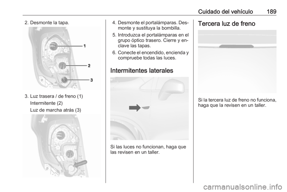 OPEL MOKKA 2016.5 Manual de Instrucciones (in Spanish) Cuidado del vehículo1892. Desmonte la tapa.
3. Luz trasera / de freno (1)Intermitente (2)
Luz de marcha atrás (3)
4. Desmonte el portalámparas. Des‐
monte y sustituya la bombilla.
5. Introduzca e OPEL MOKKA 2016.5 Manual de Instrucciones (in Spanish) Cuidado del vehículo1892. Desmonte la tapa.
3. Luz trasera / de freno (1)Intermitente (2)
Luz de marcha atrás (3)
4. Desmonte el portalámparas. Des‐
monte y sustituya la bombilla.
5. Introduzca e