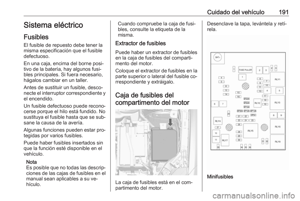 OPEL MOKKA 2016.5 Manual de Instrucciones (in Spanish) Cuidado del vehículo191Sistema eléctrico
Fusibles
El fusible de repuesto debe tener la
misma especificación que el fusible
defectuoso.
En una caja, encima del borne posi‐
tivo de la batería, hay OPEL MOKKA 2016.5 Manual de Instrucciones (in Spanish) Cuidado del vehículo191Sistema eléctrico
Fusibles
El fusible de repuesto debe tener la
misma especificación que el fusible
defectuoso.
En una caja, encima del borne posi‐
tivo de la batería, hay