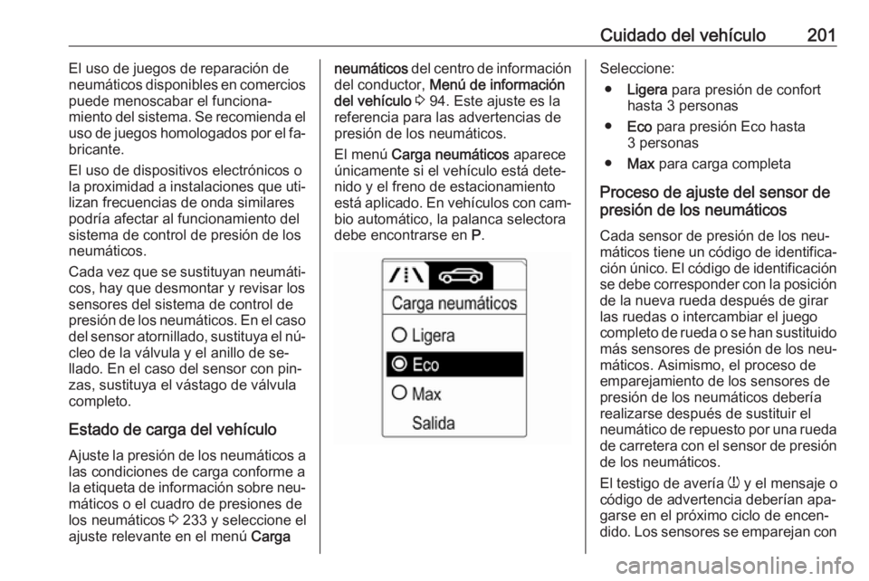 OPEL MOKKA 2016.5 Manual de Instrucciones (in Spanish) Cuidado del vehículo201El uso de juegos de reparación de
neumáticos disponibles en comercios
puede menoscabar el funciona‐
miento del sistema. Se recomienda el uso de juegos homologados por el fa OPEL MOKKA 2016.5 Manual de Instrucciones (in Spanish) Cuidado del vehículo201El uso de juegos de reparación de
neumáticos disponibles en comercios
puede menoscabar el funciona‐
miento del sistema. Se recomienda el uso de juegos homologados por el fa