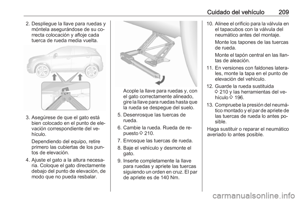 OPEL MOKKA 2016.5 Manual de Instrucciones (in Spanish) Cuidado del vehículo2092. Despliegue la llave para ruedas ymóntela asegurándose de su co‐
rrecta colocación y afloje cada
tuerca de rueda media vuelta.
3. Asegúrese de que el gato está bien co OPEL MOKKA 2016.5 Manual de Instrucciones (in Spanish) Cuidado del vehículo2092. Despliegue la llave para ruedas ymóntela asegurándose de su co‐
rrecta colocación y afloje cada
tuerca de rueda media vuelta.
3. Asegúrese de que el gato está bien co