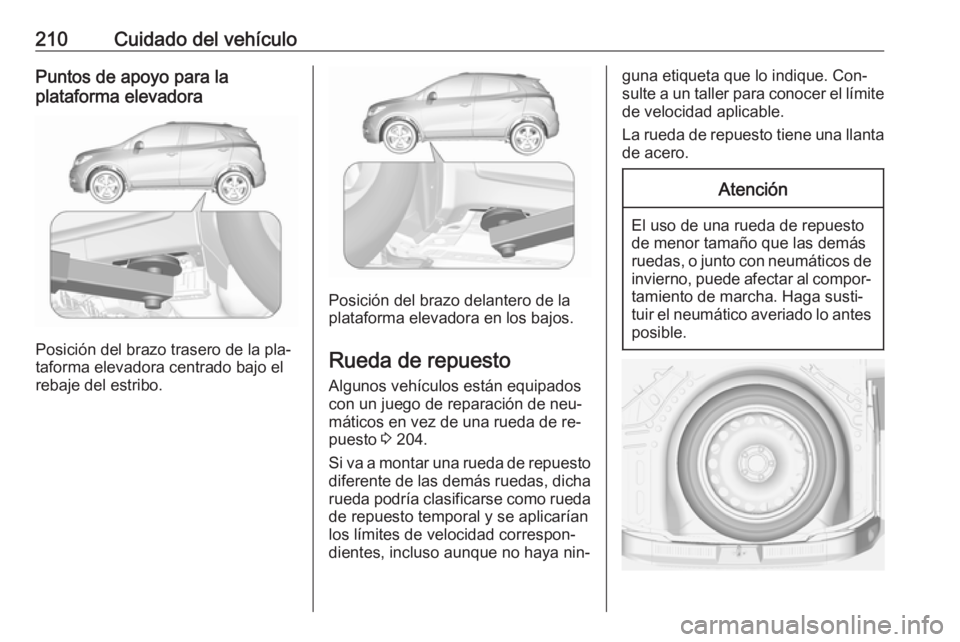 OPEL MOKKA 2016.5 Manual de Instrucciones (in Spanish) 210Cuidado del vehículoPuntos de apoyo para la
plataforma elevadora
Posición del brazo trasero de la pla‐
taforma elevadora centrado bajo el
rebaje del estribo.
Posición del brazo delantero de la OPEL MOKKA 2016.5 Manual de Instrucciones (in Spanish) 210Cuidado del vehículoPuntos de apoyo para la
plataforma elevadora
Posición del brazo trasero de la pla‐
taforma elevadora centrado bajo el
rebaje del estribo.
Posición del brazo delantero de la