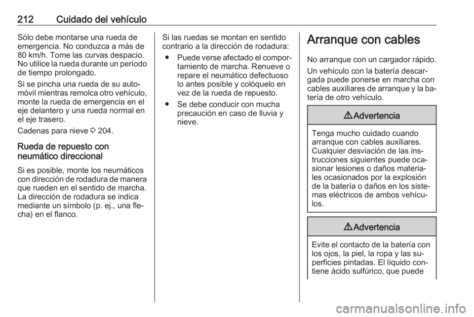 OPEL MOKKA 2016.5 Manual de Instrucciones (in Spanish) 212Cuidado del vehículoSólo debe montarse una rueda de
emergencia. No conduzca a más de
80 km/h. Tome las curvas despacio.
No utilice la rueda durante un período
de tiempo prolongado.
Si se pincha OPEL MOKKA 2016.5 Manual de Instrucciones (in Spanish) 212Cuidado del vehículoSólo debe montarse una rueda de
emergencia. No conduzca a más de
80 km/h. Tome las curvas despacio.
No utilice la rueda durante un período
de tiempo prolongado.
Si se pincha
