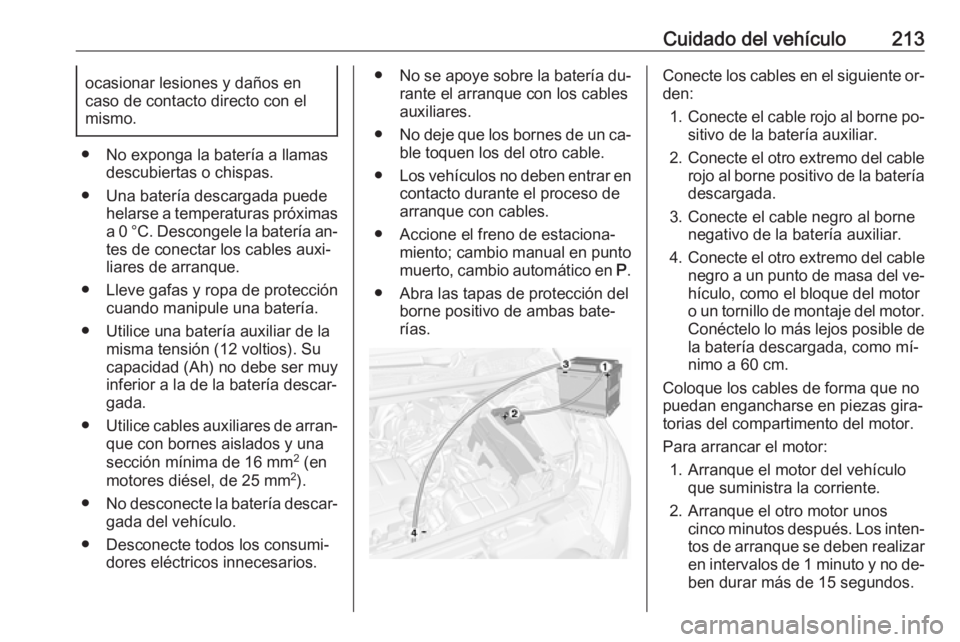 OPEL MOKKA 2016.5 Manual de Instrucciones (in Spanish) Cuidado del vehículo213ocasionar lesiones y daños en
caso de contacto directo con el
mismo.
● No exponga la batería a llamas descubiertas o chispas.
● Una batería descargada puede helarse a te OPEL MOKKA 2016.5 Manual de Instrucciones (in Spanish) Cuidado del vehículo213ocasionar lesiones y daños en
caso de contacto directo con el
mismo.
● No exponga la batería a llamas descubiertas o chispas.
● Una batería descargada puede helarse a te