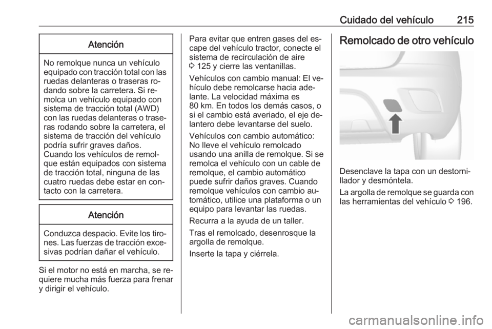 OPEL MOKKA 2016.5 Manual de Instrucciones (in Spanish) Cuidado del vehículo215Atención
No remolque nunca un vehículo
equipado con tracción total con las ruedas delanteras o traseras ro‐
dando sobre la carretera. Si re‐
molca un vehículo equipado OPEL MOKKA 2016.5 Manual de Instrucciones (in Spanish) Cuidado del vehículo215Atención
No remolque nunca un vehículo
equipado con tracción total con las ruedas delanteras o traseras ro‐
dando sobre la carretera. Si re‐
molca un vehículo equipado