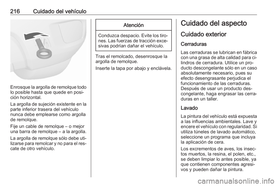 OPEL MOKKA 2016.5 Manual de Instrucciones (in Spanish) 216Cuidado del vehículo
Enrosque la argolla de remolque todolo posible hasta que quede en posi‐
ción horizontal.
La argolla de sujeción existente en la
parte inferior trasera del vehículo
nunca OPEL MOKKA 2016.5 Manual de Instrucciones (in Spanish) 216Cuidado del vehículo
Enrosque la argolla de remolque todolo posible hasta que quede en posi‐
ción horizontal.
La argolla de sujeción existente en la
parte inferior trasera del vehículo
nunca