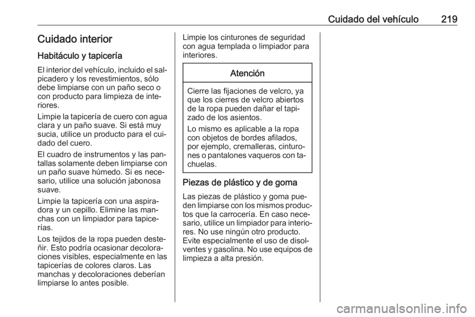 OPEL MOKKA 2016.5 Manual de Instrucciones (in Spanish) Cuidado del vehículo219Cuidado interior
Habitáculo y tapicería El interior del vehículo, incluido el sal‐ picadero y los revestimientos, sólo
debe limpiarse con un paño seco o con producto par OPEL MOKKA 2016.5 Manual de Instrucciones (in Spanish) Cuidado del vehículo219Cuidado interior
Habitáculo y tapicería El interior del vehículo, incluido el sal‐ picadero y los revestimientos, sólo
debe limpiarse con un paño seco o con producto par