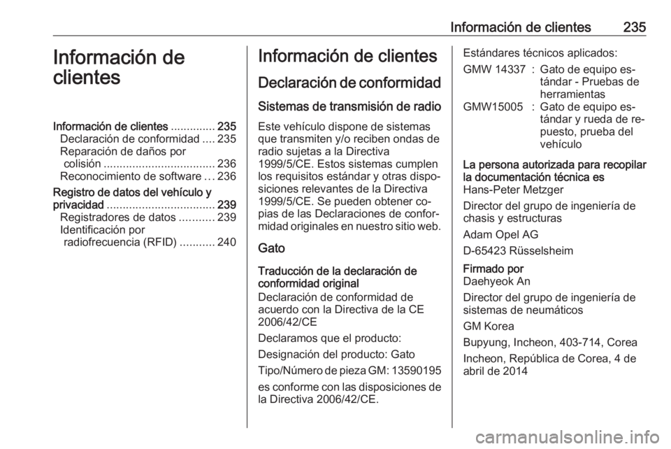 OPEL MOKKA 2016.5  Manual de Instrucciones (in Spanish) Información de clientes235Información de
clientesInformación de clientes ..............235
Declaración de conformidad ....235
Reparación de daños por colisión ..................................