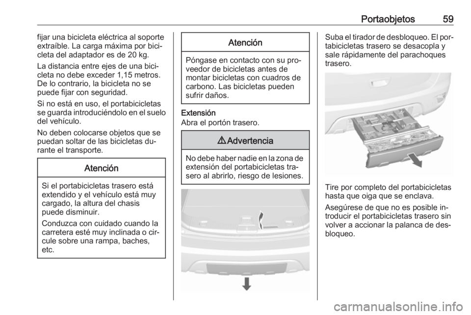 OPEL MOKKA 2016.5 Manual de Instrucciones (in Spanish) Portaobjetos59fijar una bicicleta eléctrica al soporte
extraíble. La carga máxima por bici‐
cleta del adaptador es de 20 kg.
La distancia entre ejes de una bici‐
cleta no debe exceder 1,15 metr OPEL MOKKA 2016.5 Manual de Instrucciones (in Spanish) Portaobjetos59fijar una bicicleta eléctrica al soporte
extraíble. La carga máxima por bici‐
cleta del adaptador es de 20 kg.
La distancia entre ejes de una bici‐
cleta no debe exceder 1,15 metr