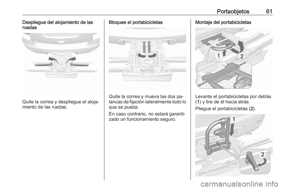 OPEL MOKKA 2016.5 Manual de Instrucciones (in Spanish) Portaobjetos61Despliegue del alojamiento de las
ruedas
Quite la correa y despliegue el aloja‐
miento de las ruedas.
Bloquee el portabicicletas
Quite la correa y mueva las dos pa‐
lancas de fijaci OPEL MOKKA 2016.5 Manual de Instrucciones (in Spanish) Portaobjetos61Despliegue del alojamiento de las
ruedas
Quite la correa y despliegue el aloja‐
miento de las ruedas.
Bloquee el portabicicletas
Quite la correa y mueva las dos pa‐
lancas de fijaci
