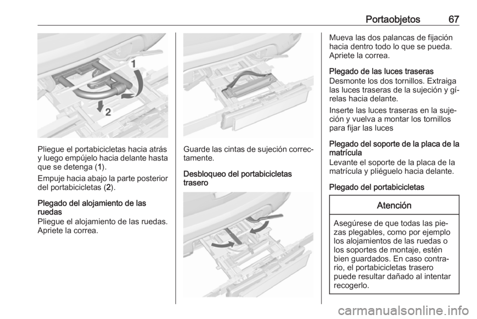 OPEL MOKKA 2016.5 Manual de Instrucciones (in Spanish) Portaobjetos67
Pliegue el portabicicletas hacia atrás
y luego empújelo hacia delante hasta que se detenga ( 1).
Empuje hacia abajo la parte posterior
del portabicicletas ( 2).
Plegado del alojamient OPEL MOKKA 2016.5 Manual de Instrucciones (in Spanish) Portaobjetos67
Pliegue el portabicicletas hacia atrás
y luego empújelo hacia delante hasta que se detenga ( 1).
Empuje hacia abajo la parte posterior
del portabicicletas ( 2).
Plegado del alojamient