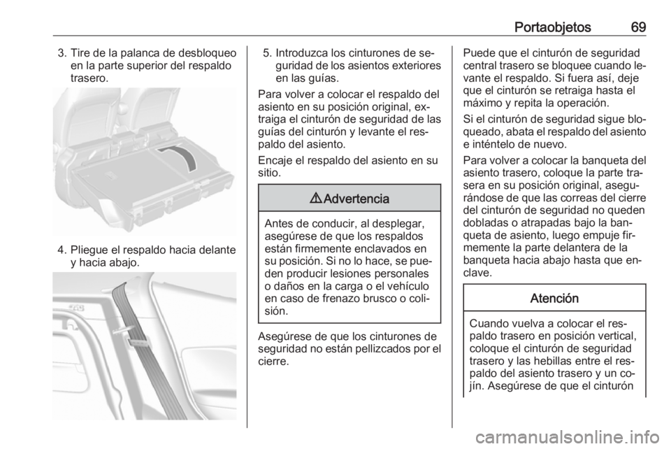 OPEL MOKKA 2016.5 Manual de Instrucciones (in Spanish) Portaobjetos693. Tire de la palanca de desbloqueoen la parte superior del respaldo
trasero.
4. Pliegue el respaldo hacia delante y hacia abajo.
5. Introduzca los cinturones de se‐guridad de los asie OPEL MOKKA 2016.5 Manual de Instrucciones (in Spanish) Portaobjetos693. Tire de la palanca de desbloqueoen la parte superior del respaldo
trasero.
4. Pliegue el respaldo hacia delante y hacia abajo.
5. Introduzca los cinturones de se‐guridad de los asie