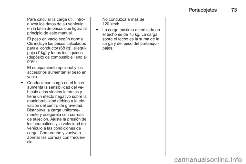 OPEL MOKKA 2016.5 Manual de Instrucciones (in Spanish) Portaobjetos73Para calcular la carga útil, intro‐
duzca los datos de su vehículo
en la tabla de pesos que figura al principio de este manual.
El peso en vacío según norma
CE incluye los pesos ca OPEL MOKKA 2016.5 Manual de Instrucciones (in Spanish) Portaobjetos73Para calcular la carga útil, intro‐
duzca los datos de su vehículo
en la tabla de pesos que figura al principio de este manual.
El peso en vacío según norma
CE incluye los pesos ca