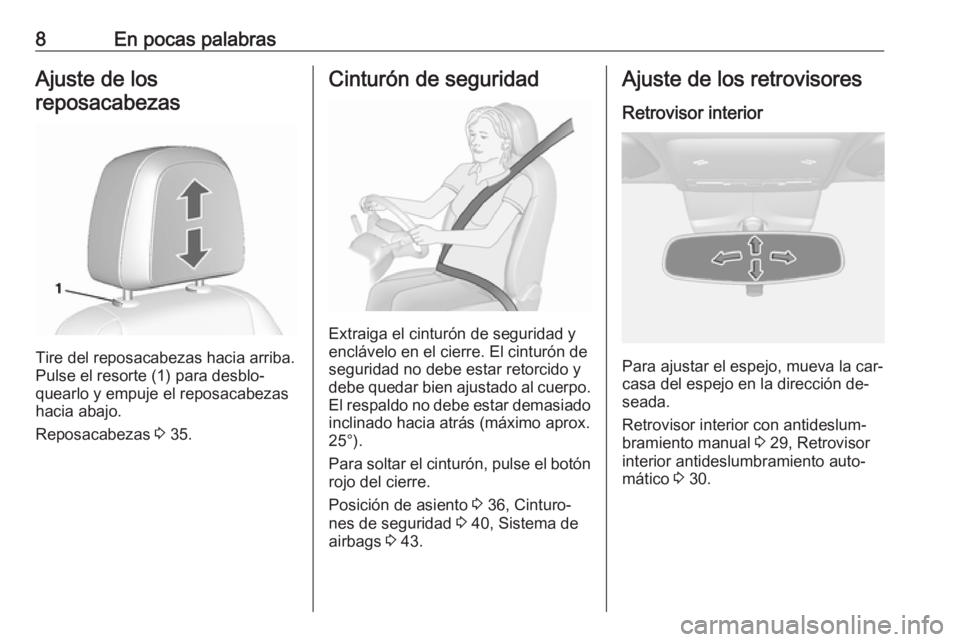 OPEL MOKKA 2016.5  Manual de Instrucciones (in Spanish) 8En pocas palabrasAjuste de los
reposacabezas
Tire del reposacabezas hacia arriba.
Pulse el resorte (1) para desblo‐
quearlo y empuje el reposacabezas
hacia abajo.
Reposacabezas  3 35.
Cinturón de 