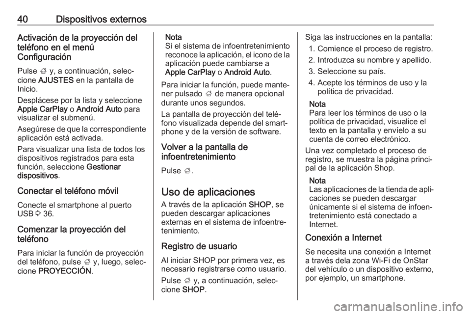 OPEL MOKKA X 2017 Manual de infoentretenimiento (in Spanish) 40Dispositivos externosActivación de la proyección del
teléfono en el menú
Configuración
Pulse ; y, a continuación, selec‐
cione AJUSTES en la pantalla de
Inicio.
Desplácese por la lista y OPEL MOKKA X 2017 Manual de infoentretenimiento (in Spanish) 40Dispositivos externosActivación de la proyección del
teléfono en el menú
Configuración
Pulse ; y, a continuación, selec‐
cione AJUSTES en la pantalla de
Inicio.
Desplácese por la lista y