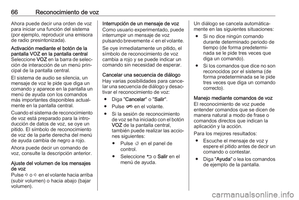 OPEL MOKKA X 2017  Manual de infoentretenimiento (in Spanish) 66Reconocimiento de vozAhora puede decir una orden de voz
para iniciar una función del sistema
(por ejemplo, reproducir una emisora de radio presintonizada).Activación mediante el botón de lapantal
