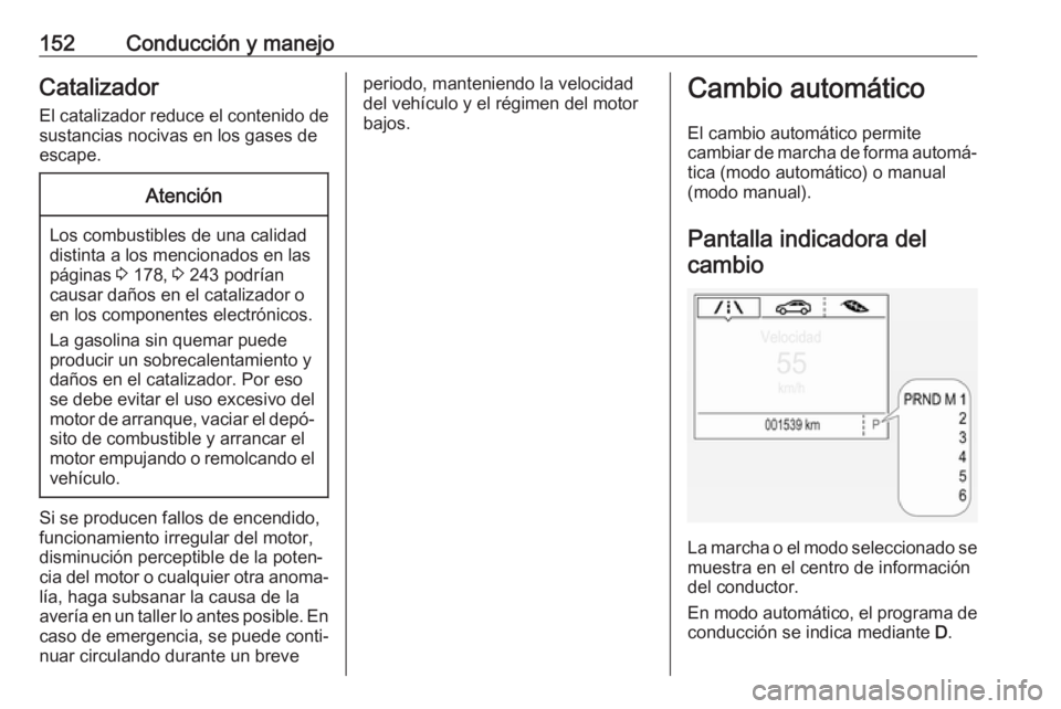 OPEL MOKKA X 2017 Manual de Instrucciones (in Spanish) 152Conducción y manejoCatalizadorEl catalizador reduce el contenido de
sustancias nocivas en los gases de
escape.Atención
Los combustibles de una calidad
distinta a los mencionados en las
páginas OPEL MOKKA X 2017 Manual de Instrucciones (in Spanish) 152Conducción y manejoCatalizadorEl catalizador reduce el contenido de
sustancias nocivas en los gases de
escape.Atención
Los combustibles de una calidad
distinta a los mencionados en las
páginas