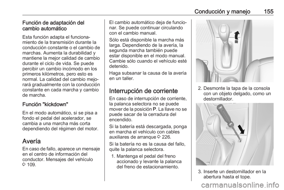 OPEL MOKKA X 2017  Manual de Instrucciones (in Spanish) Conducción y manejo155Función de adaptación del
cambio automático
Esta función adapta el funciona‐
miento de la transmisión durante la
conducción constante o el cambio de
marchas. Aumenta la 