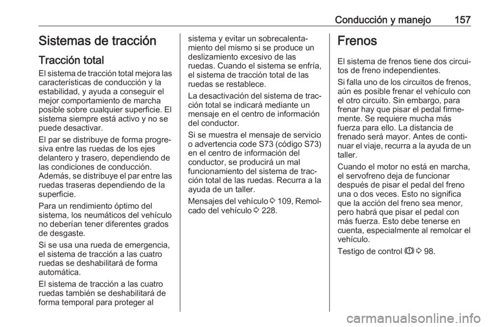 OPEL MOKKA X 2017 Manual de Instrucciones (in Spanish) Conducción y manejo157Sistemas de tracción
Tracción total
El sistema de tracción total mejora las
características de conducción y la
estabilidad, y ayuda a conseguir el
mejor comportamiento de m OPEL MOKKA X 2017 Manual de Instrucciones (in Spanish) Conducción y manejo157Sistemas de tracción
Tracción total
El sistema de tracción total mejora las
características de conducción y la
estabilidad, y ayuda a conseguir el
mejor comportamiento de m