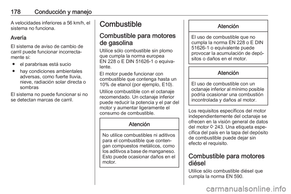 OPEL MOKKA X 2017 Manual de Instrucciones (in Spanish) 178Conducción y manejoA velocidades inferiores a 56 km/h, elsistema no funciona.
Avería El sistema de aviso de cambio de
carril puede funcionar incorrecta‐ mente si:
● el parabrisas está sucio OPEL MOKKA X 2017 Manual de Instrucciones (in Spanish) 178Conducción y manejoA velocidades inferiores a 56 km/h, elsistema no funciona.
Avería El sistema de aviso de cambio de
carril puede funcionar incorrecta‐ mente si:
● el parabrisas está sucio