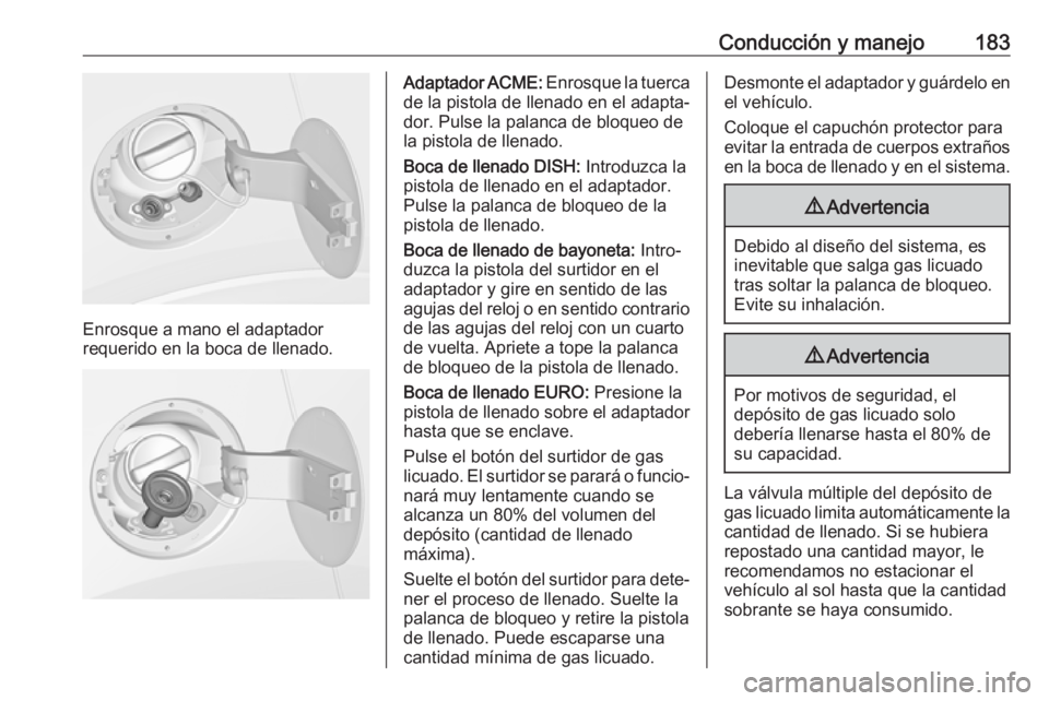 OPEL MOKKA X 2017 Manual de Instrucciones (in Spanish) Conducción y manejo183
Enrosque a mano el adaptador
requerido en la boca de llenado.
Adaptador ACME: Enrosque la tuerca
de la pistola de llenado en el adapta‐ dor. Pulse la palanca de bloqueo de
l OPEL MOKKA X 2017 Manual de Instrucciones (in Spanish) Conducción y manejo183
Enrosque a mano el adaptador
requerido en la boca de llenado.
Adaptador ACME: Enrosque la tuerca
de la pistola de llenado en el adapta‐ dor. Pulse la palanca de bloqueo de
l