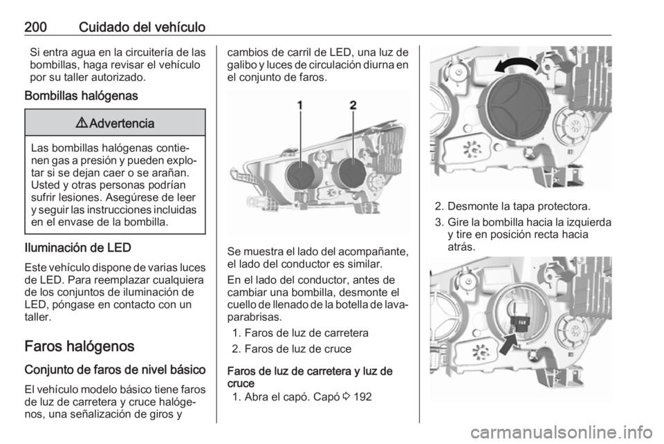 OPEL MOKKA X 2017 Manual de Instrucciones (in Spanish) 200Cuidado del vehículoSi entra agua en la circuitería de lasbombillas, haga revisar el vehículo
por su taller autorizado.
Bombillas halógenas9 Advertencia
Las bombillas halógenas contie‐
nen g OPEL MOKKA X 2017 Manual de Instrucciones (in Spanish) 200Cuidado del vehículoSi entra agua en la circuitería de lasbombillas, haga revisar el vehículo
por su taller autorizado.
Bombillas halógenas9 Advertencia
Las bombillas halógenas contie‐
nen g