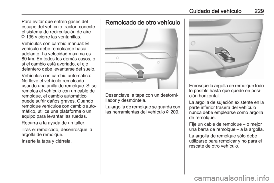 OPEL MOKKA X 2017 Manual de Instrucciones (in Spanish) Cuidado del vehículo229Para evitar que entren gases del
escape del vehículo tractor, conecte
el sistema de recirculación de aire 3 135 y cierre las ventanillas.
Vehículos con cambio manual: El
ve OPEL MOKKA X 2017 Manual de Instrucciones (in Spanish) Cuidado del vehículo229Para evitar que entren gases del
escape del vehículo tractor, conecte
el sistema de recirculación de aire 3 135 y cierre las ventanillas.
Vehículos con cambio manual: El
ve