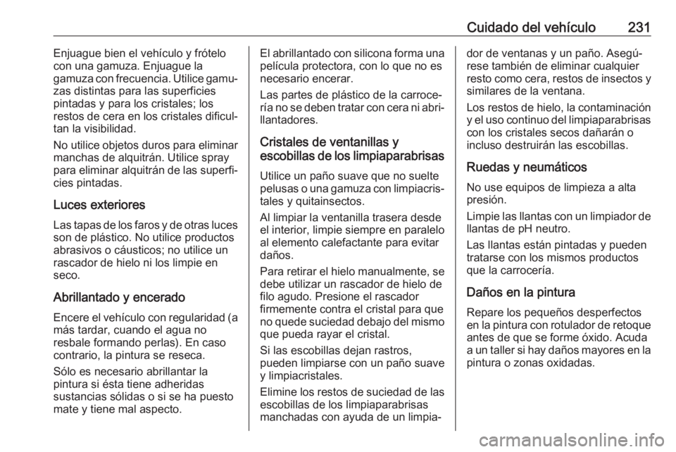 OPEL MOKKA X 2017 Manual de Instrucciones (in Spanish) Cuidado del vehículo231Enjuague bien el vehículo y frótelo
con una gamuza. Enjuague la
gamuza con frecuencia. Utilice gamu‐
zas distintas para las superficies
pintadas y para los cristales; los
r OPEL MOKKA X 2017 Manual de Instrucciones (in Spanish) Cuidado del vehículo231Enjuague bien el vehículo y frótelo
con una gamuza. Enjuague la
gamuza con frecuencia. Utilice gamu‐
zas distintas para las superficies
pintadas y para los cristales; los
r