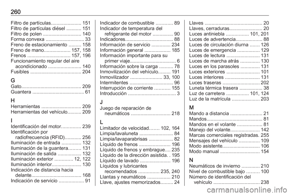 OPEL MOKKA X 2017 Manual de Instrucciones (in Spanish) 260Filtro de partículas......................151
Filtro de partículas diésel ........... 151
Filtro de polen ............................ 140
Forma convexa ............................ 33
Freno d OPEL MOKKA X 2017 Manual de Instrucciones (in Spanish) 260Filtro de partículas......................151
Filtro de partículas diésel ........... 151
Filtro de polen ............................ 140
Forma convexa ............................ 33
Freno d