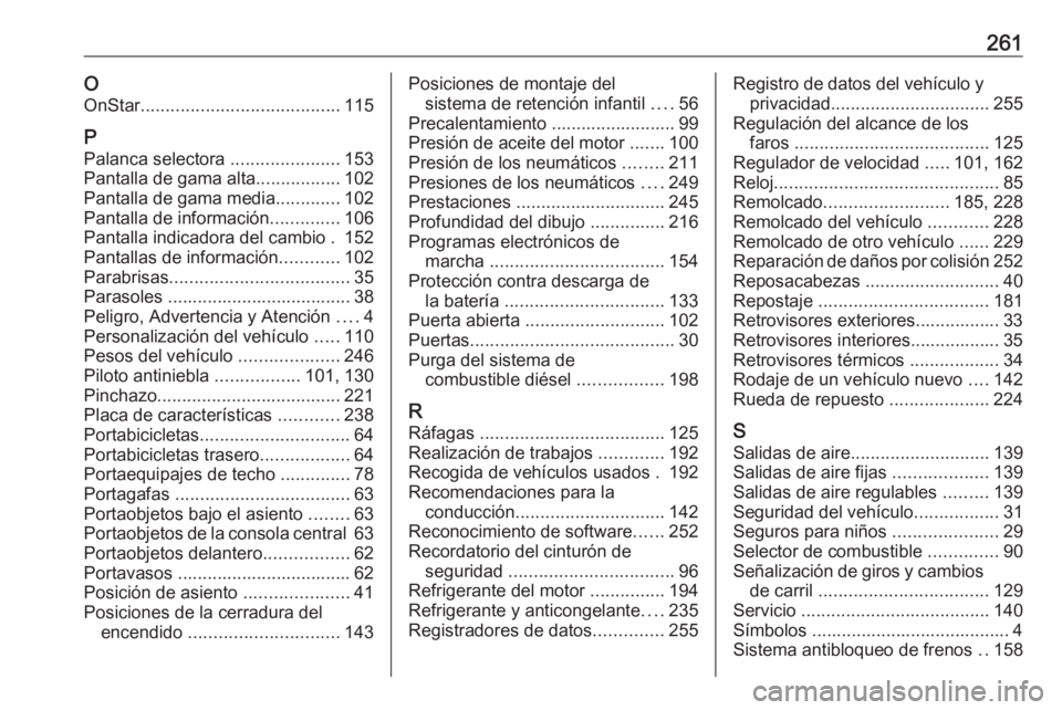 OPEL MOKKA X 2017  Manual de Instrucciones (in Spanish) 261OOnStar ........................................ 115
P
Palanca selectora  ......................153
Pantalla de gama alta .................102
Pantalla de gama media .............102
Pantalla de in