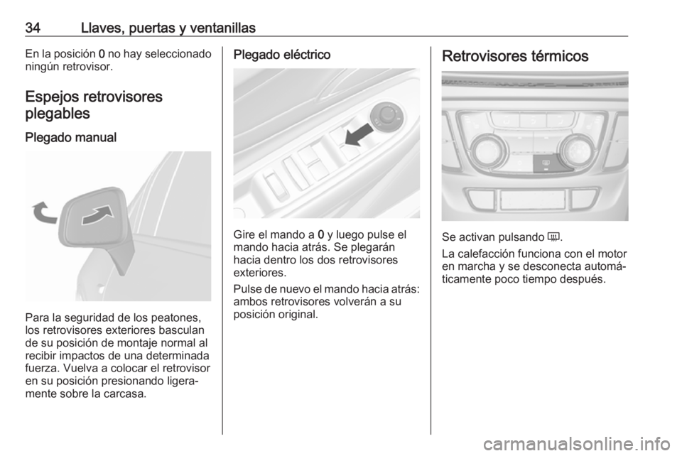 OPEL MOKKA X 2017  Manual de Instrucciones (in Spanish) 34Llaves, puertas y ventanillasEn la posición 0 no hay seleccionado
ningún retrovisor.
Espejos retrovisores plegables
Plegado manual
Para la seguridad de los peatones,
los retrovisores exteriores ba