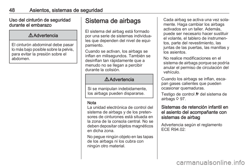 OPEL MOKKA X 2017  Manual de Instrucciones (in Spanish) 48Asientos, sistemas de seguridadUso del cinturón de seguridaddurante el embarazo9 Advertencia
El cinturón abdominal debe pasar
lo más bajo posible sobre la pelvis, para evitar la presión sobre el