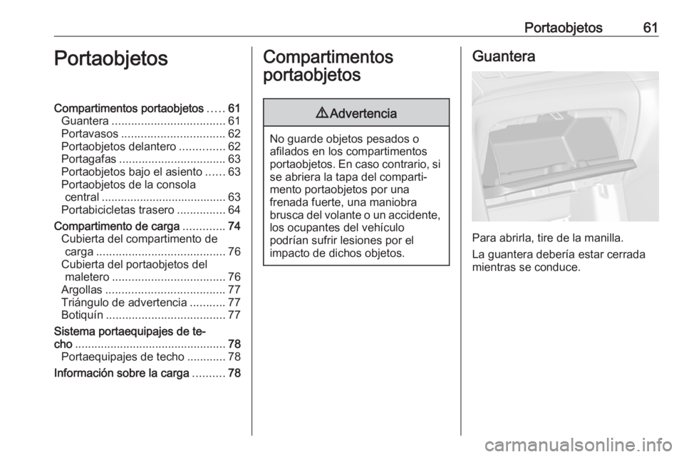 OPEL MOKKA X 2017  Manual de Instrucciones (in Spanish) Portaobjetos61PortaobjetosCompartimentos portaobjetos.....61
Guantera ................................... 61
Portavasos ................................ 62
Portaobjetos delantero ..............62
Port