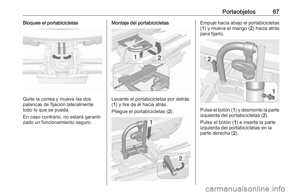 OPEL MOKKA X 2017  Manual de Instrucciones (in Spanish) Portaobjetos67Bloquee el portabicicletas
Quite la correa y mueva las dos
palancas de fijación lateralmente
todo lo que se pueda.
En caso contrario, no estará garanti‐
zado un funcionamiento seguro